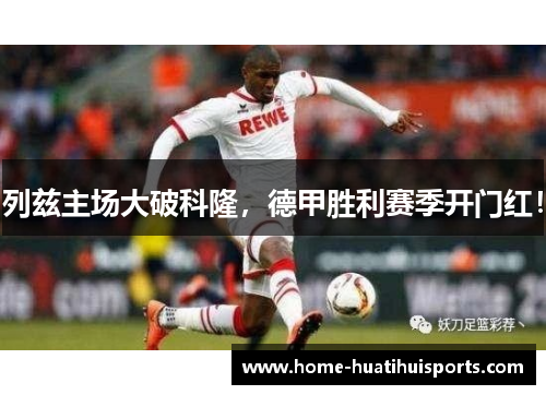 列兹主场大破科隆，德甲胜利赛季开门红！